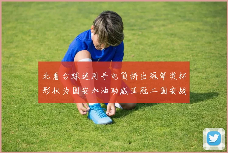 北看台球迷用手电筒拼出冠军奖杯形状为国安加油助威亚冠二国安战麦克阿瑟